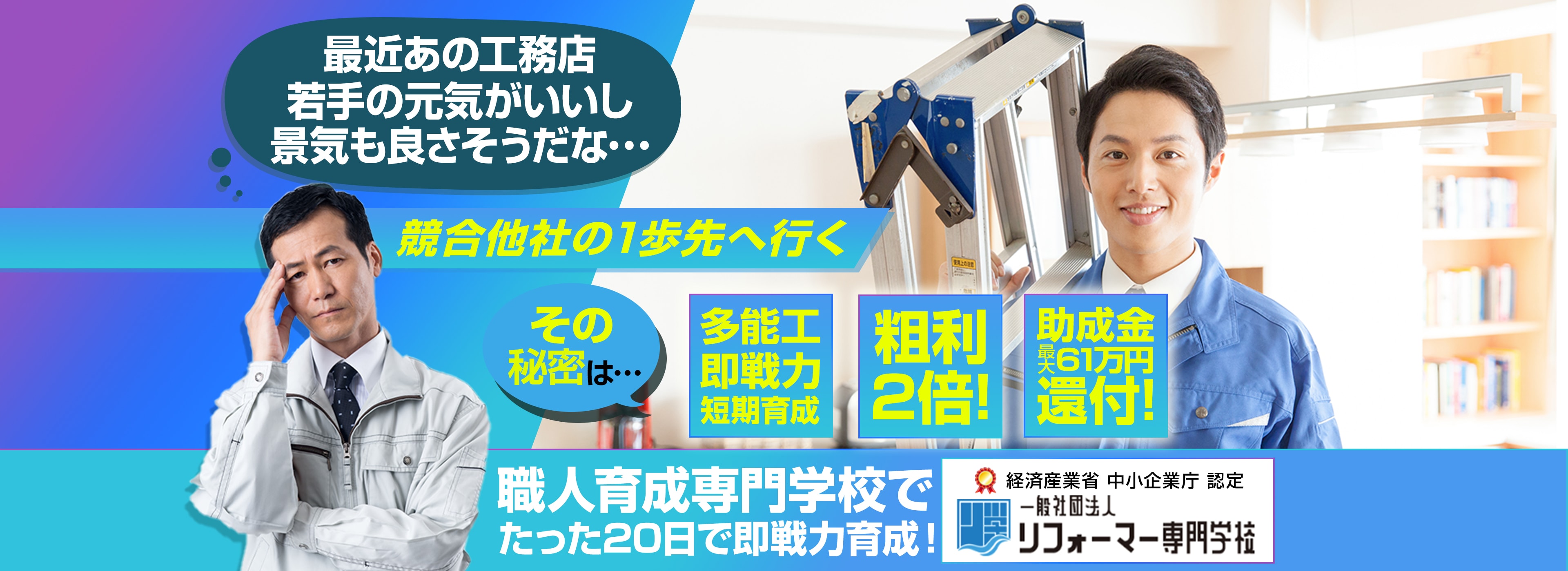 職人不足・人材育成課題に悩むリフォーム店経営者必見！たった20日で、初心者でも稼げる職人に
育成できる「職人育成専門学校」が開校！工事粗利が2倍に！助成金還付最大61万円。職人不足が一気に解消